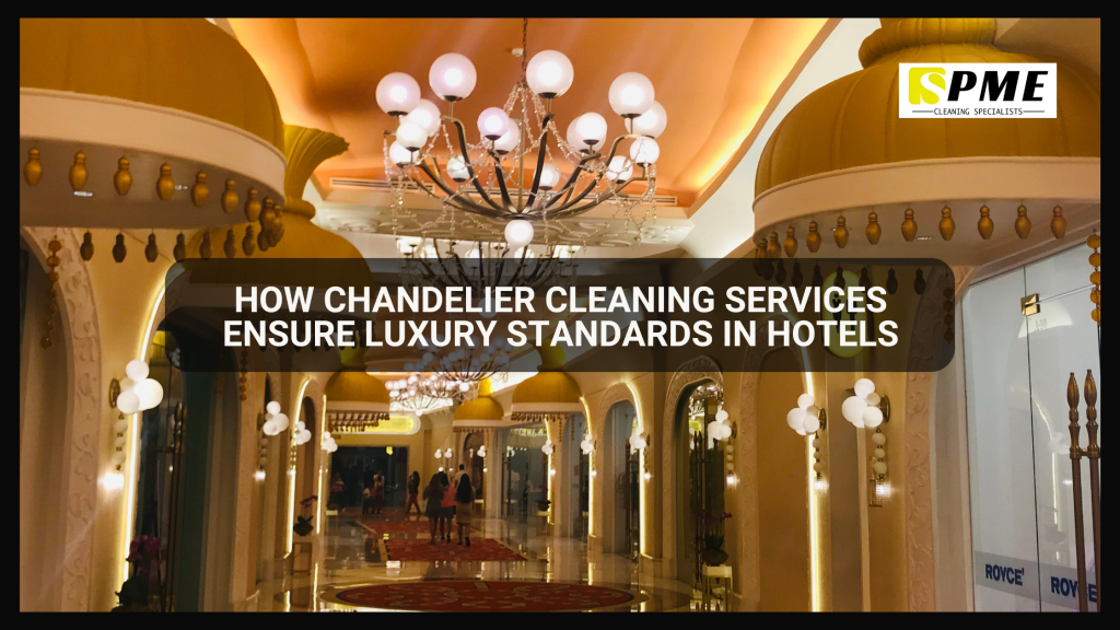 How Chandelier Cleaning Services Ensure Luxury Standards in Hotels